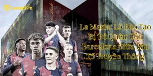La Masia: Lò Đào Tạo Bị 'Bỏ Quên' Của Barcelona Giữa Bão Tố Truyền Thông