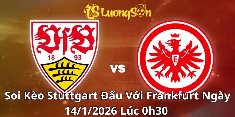 Soi Kèo Stuttgart Đấu Với Frankfurt Ngày 14/1/2026 Lúc 0h30 